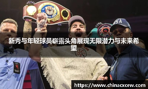 新秀与年轻球员崭露头角展现无限潜力与未来希望